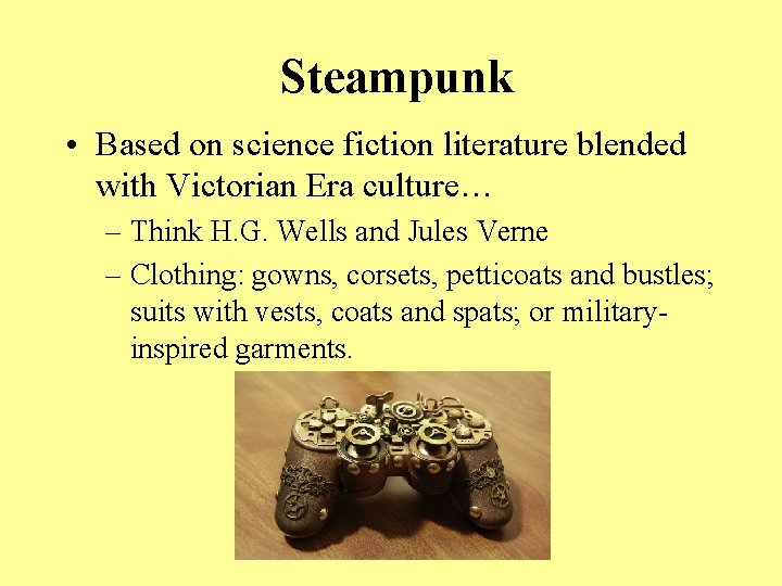 Steampunk • Based on science fiction literature blended with Victorian Era culture… – Think