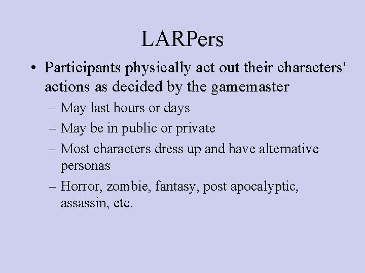 LARPers • Participants physically act out their characters' actions as decided by the gamemaster