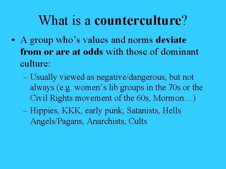 What is a counterculture? • A group who’s values and norms deviate from or