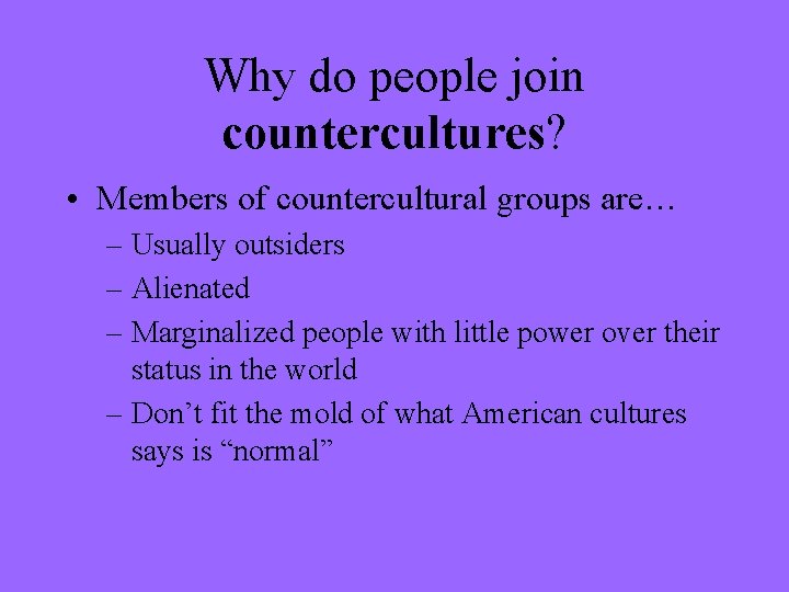 Why do people join countercultures? • Members of countercultural groups are… – Usually outsiders