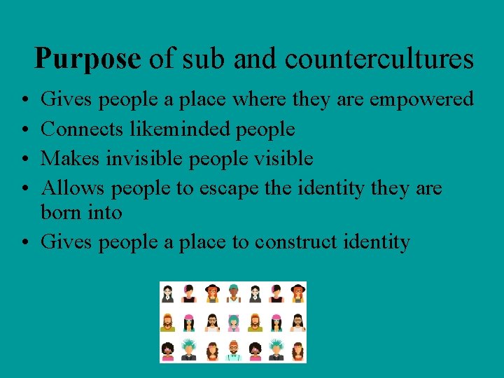 Purpose of sub and countercultures • • Gives people a place where they are