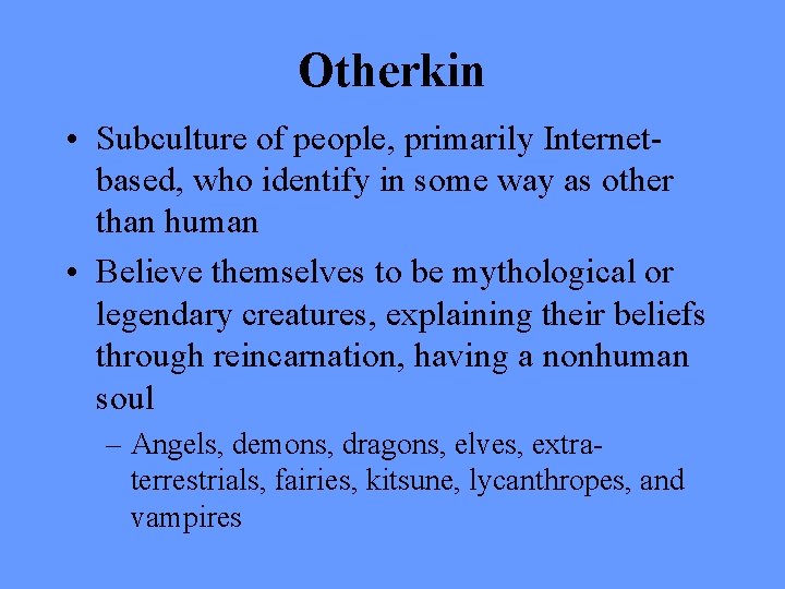 Otherkin • Subculture of people, primarily Internetbased, who identify in some way as other