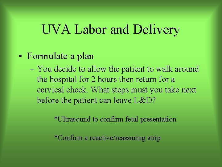 UVA Labor and Delivery • Formulate a plan – You decide to allow the