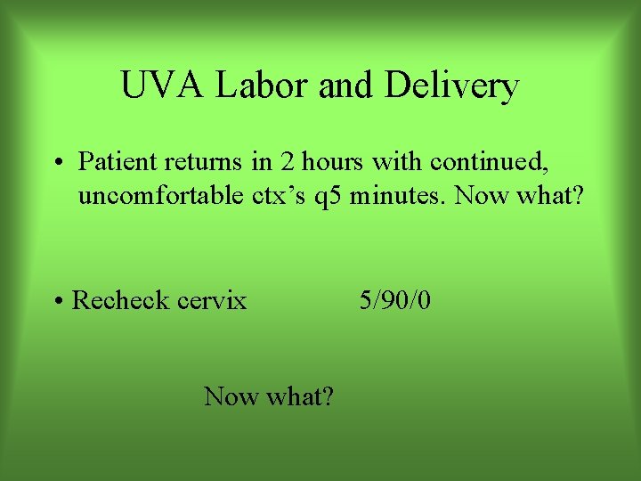 UVA Labor and Delivery • Patient returns in 2 hours with continued, uncomfortable ctx’s