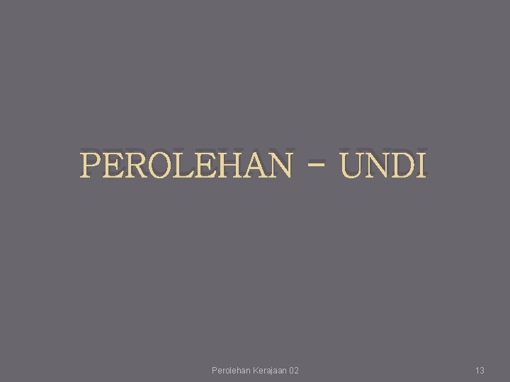 PEROLEHAN - UNDI Perolehan Kerajaan 02 13 PEROLEHAN - UNDI Perolehan Kerajaan 02 13