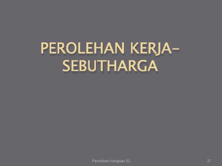 PEROLEHAN KERJASEBUTHARGA Perolehan Kerajaan 02 27 PEROLEHAN KERJASEBUTHARGA Perolehan Kerajaan 02 27