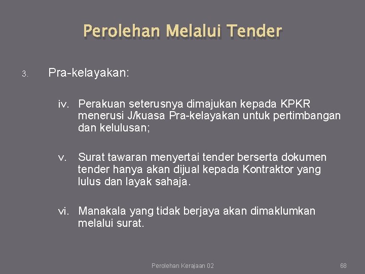 Perolehan Melalui Tender 3. Pra-kelayakan: iv. Perakuan seterusnya dimajukan kepada KPKR menerusi J/kuasa Pra-kelayakan Perolehan Melalui Tender 3. Pra-kelayakan: iv. Perakuan seterusnya dimajukan kepada KPKR menerusi J/kuasa Pra-kelayakan