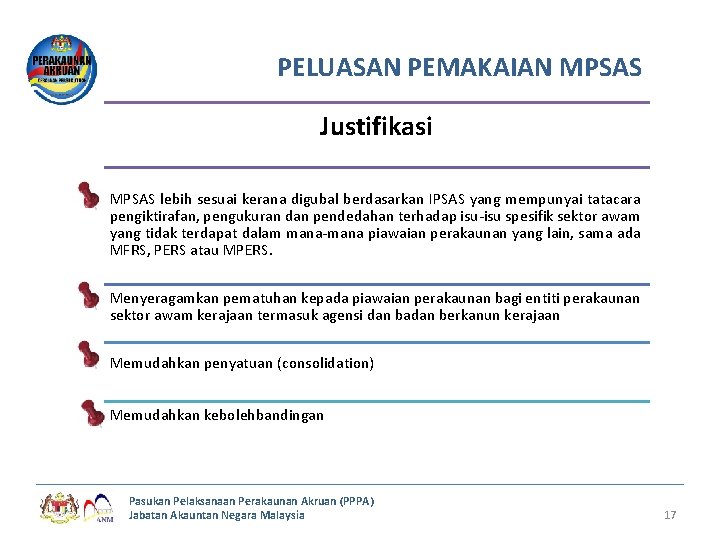 PELUASAN PEMAKAIAN MPSAS Justifikasi MPSAS lebih sesuai kerana digubal berdasarkan IPSAS yang mempunyai tatacara