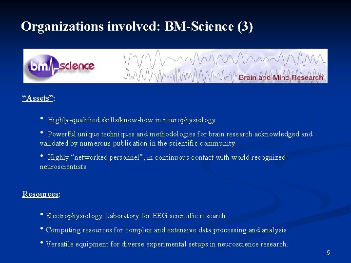 Organizations involved: BM-Science (3) “Assets”: • • Highly-qualified skills/know-how in neurophysiology Powerful unique techniques