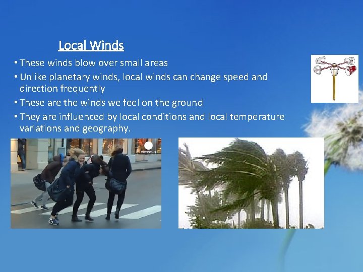 Local Winds • These winds blow over small areas • Unlike planetary winds, local