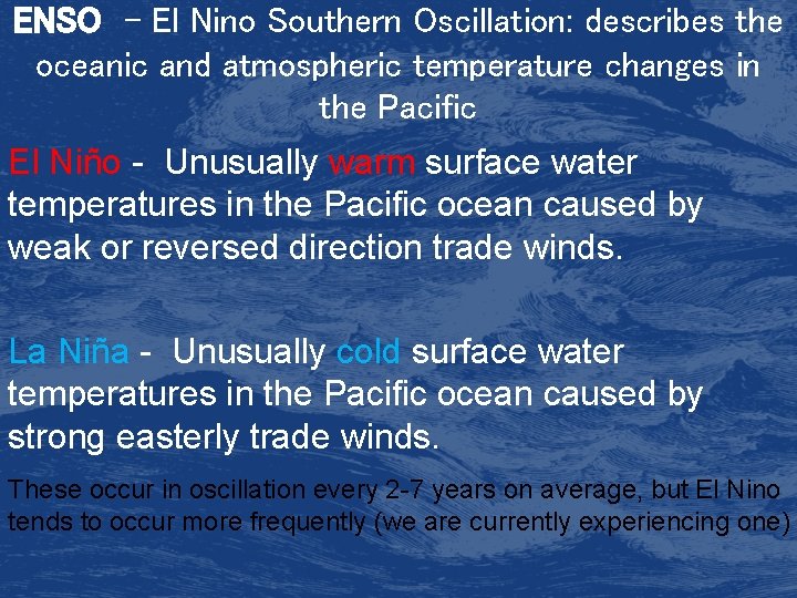 ENSO - El Nino Southern Oscillation: describes the oceanic and atmospheric temperature changes in