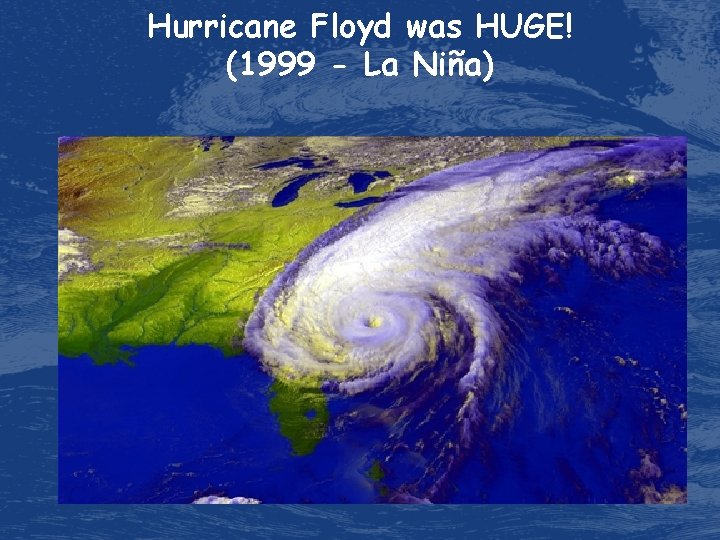 Hurricane Floyd was HUGE! (1999 - La Niña) 