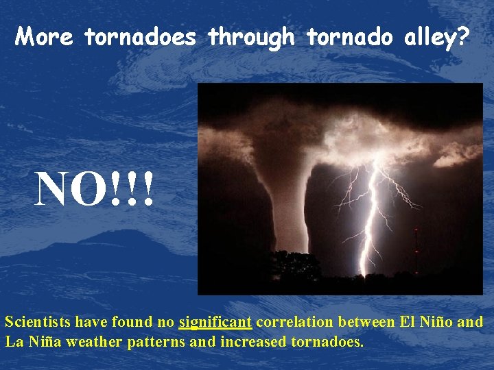 More tornadoes through tornado alley? NO!!! Scientists have found no significant correlation between El