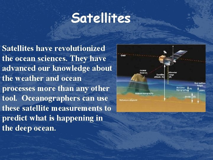 Satellites have revolutionized. the ocean sciences. They have advanced our knowledge about the weather