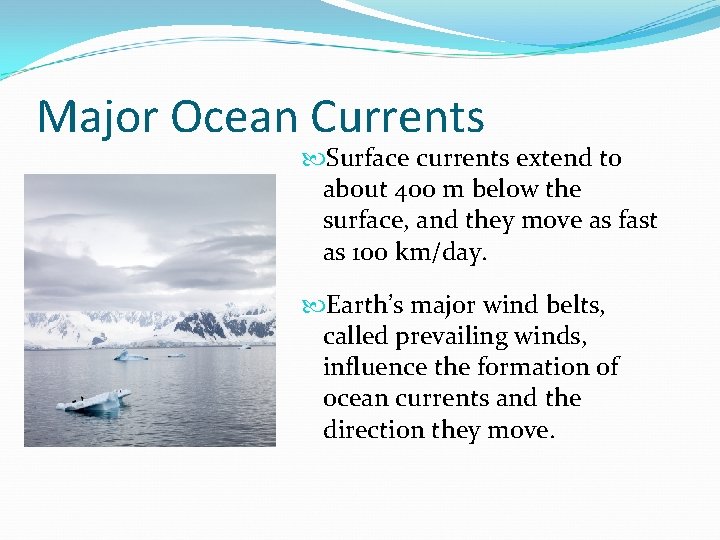 Major Ocean Currents Surface currents extend to about 400 m below the surface, and