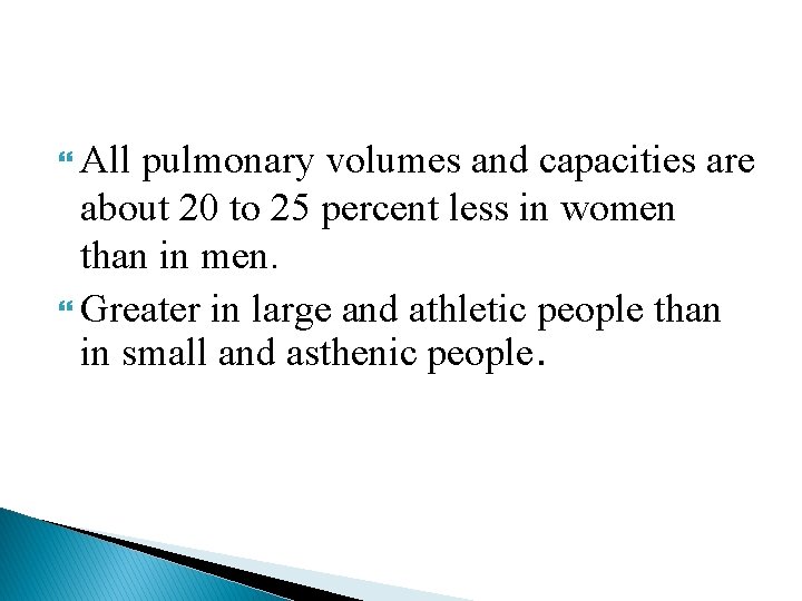  All pulmonary volumes and capacities are about 20 to 25 percent less in