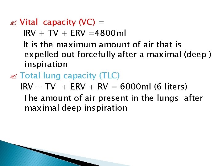  Vital capacity (VC) = IRV + TV + ERV =4800 ml It is