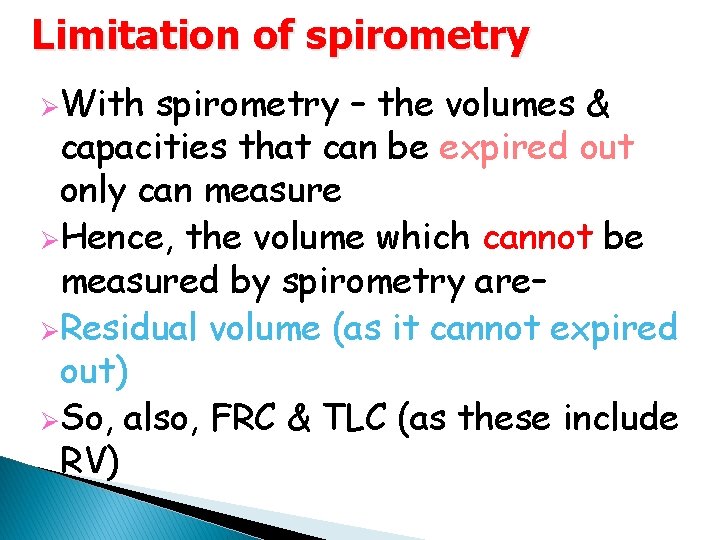 Limitation of spirometry ØWith spirometry – the volumes & capacities that can be expired