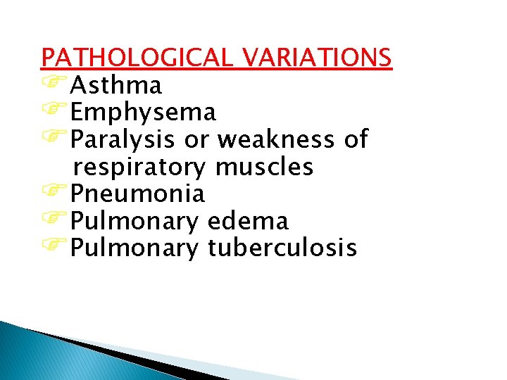 PATHOLOGICAL VARIATIONS FAsthma FEmphysema FParalysis or weakness of respiratory muscles FPneumonia FPulmonary edema FPulmonary