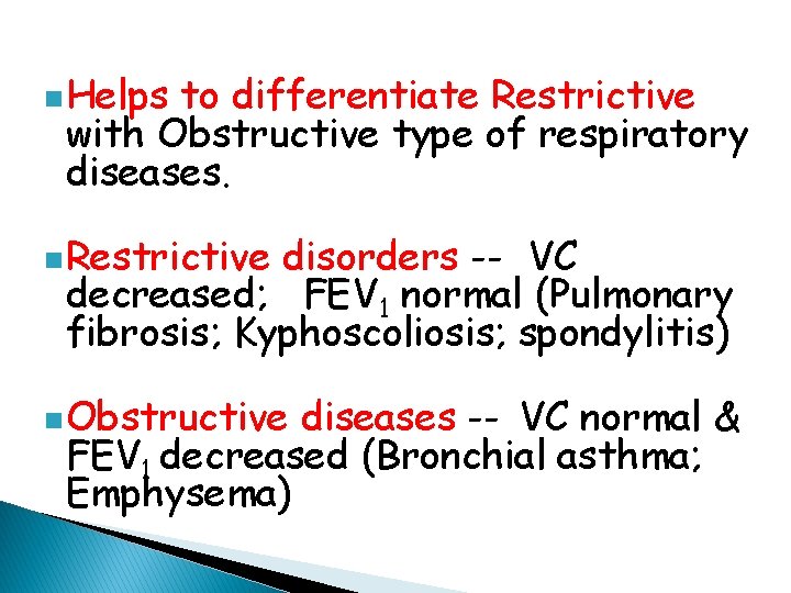 n Helps to differentiate Restrictive with Obstructive type of respiratory diseases. n Restrictive disorders