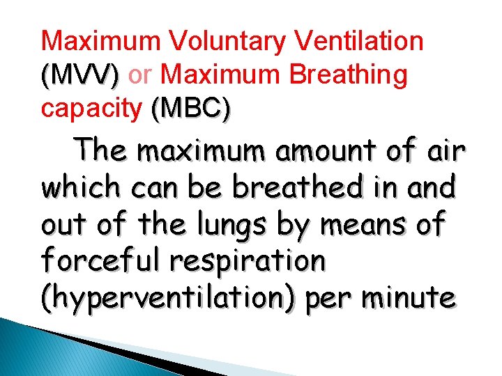 Maximum Voluntary Ventilation (MVV) or Maximum Breathing capacity (MBC) The maximum amount of air