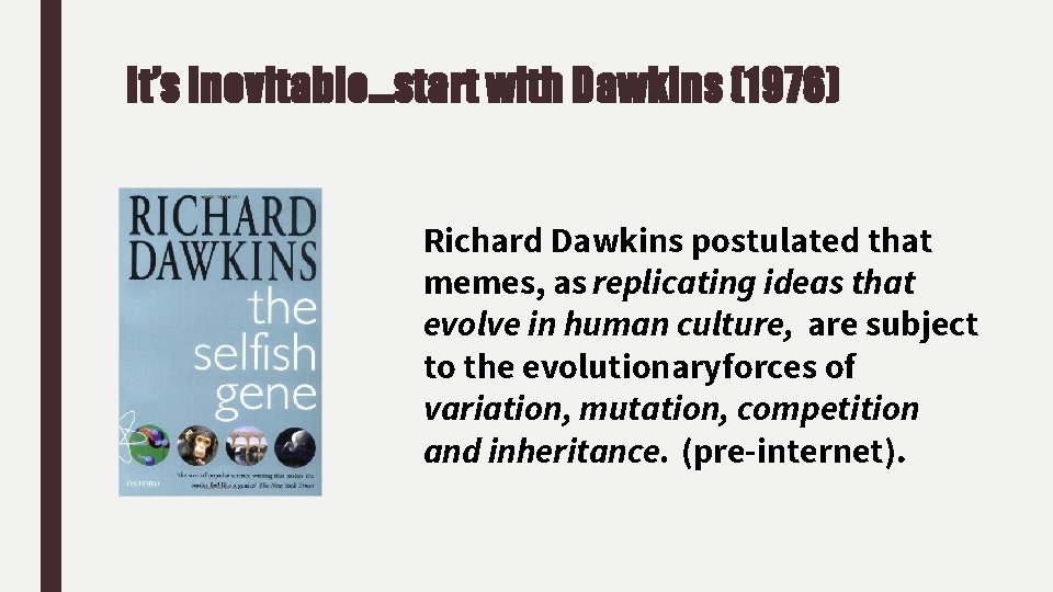 It’s inevitable…start with Dawkins (1976) Richard Dawkins postulated that memes, as replicating ideas that