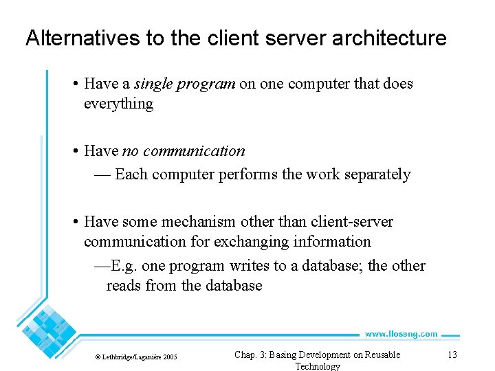 Alternatives to the client server architecture • Have a single program on one computer