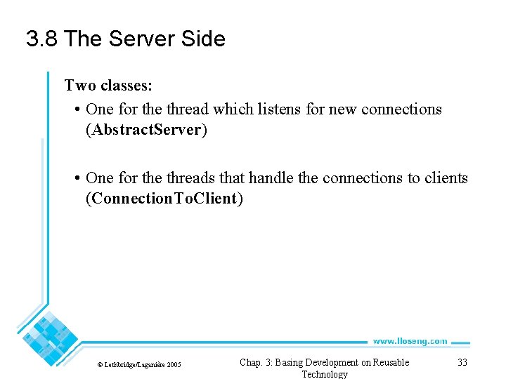 3. 8 The Server Side Two classes: • One for the thread which listens