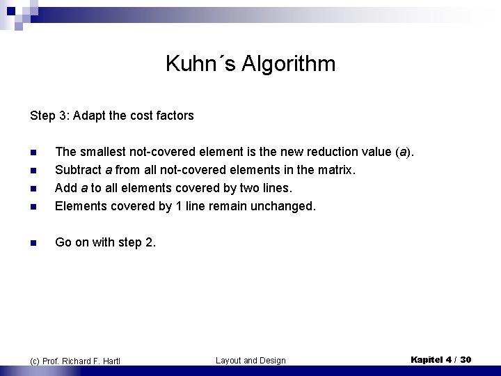 Kuhn´s Algorithm Step 3: Adapt the cost factors n The smallest not-covered element is Kuhn´s Algorithm Step 3: Adapt the cost factors n The smallest not-covered element is