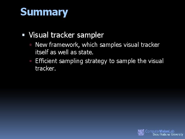 Summary Visual tracker sampler New framework, which samples visual tracker itself as well as