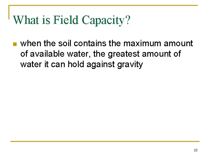 What is Field Capacity? n when the soil contains the maximum amount of available