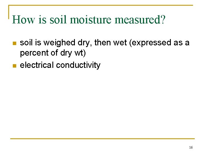 How is soil moisture measured? n n soil is weighed dry, then wet (expressed