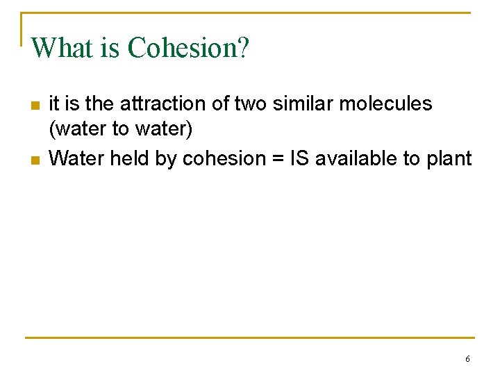 What is Cohesion? n n it is the attraction of two similar molecules (water
