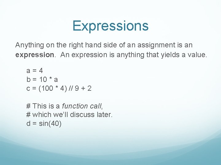 Expressions Anything on the right hand side of an assignment is an expression. An