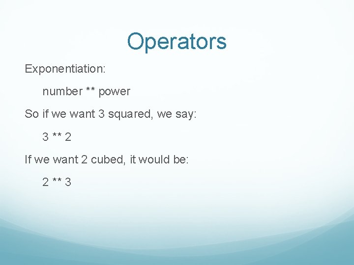 Operators Exponentiation: number ** power So if we want 3 squared, we say: 3