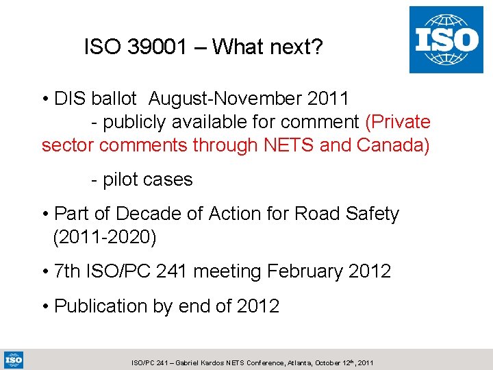 ISO 39001 – What next? • DIS ballot August-November 2011 - publicly available for
