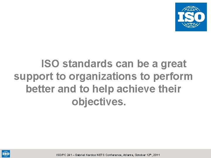 ISO standards can be a great support to organizations to perform better and to