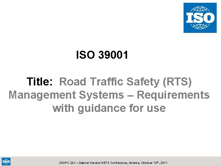 ISO 39001 Title: Road Traffic Safety (RTS) Management Systems – Requirements with guidance for