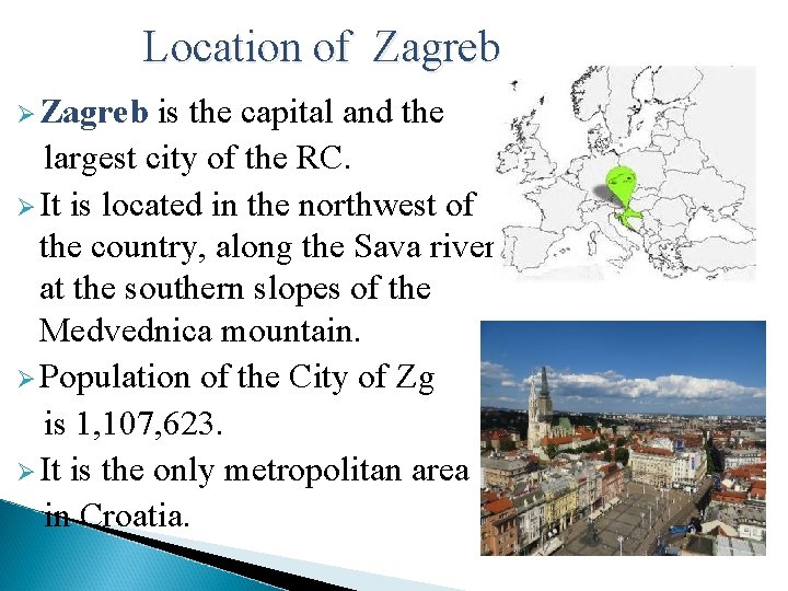  Location of Zagreb Ø Zagreb is the capital and the largest city of