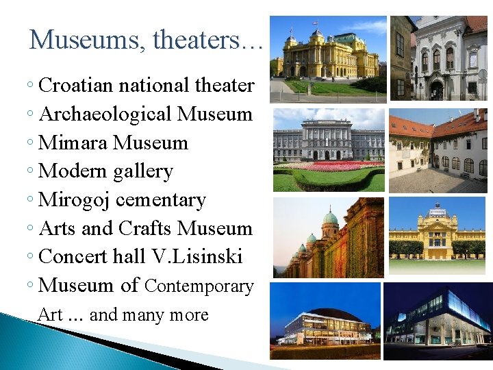 Museums, theaters… ◦ Croatian national theater ◦ Archaeological Museum ◦ Mimara Museum ◦ Modern