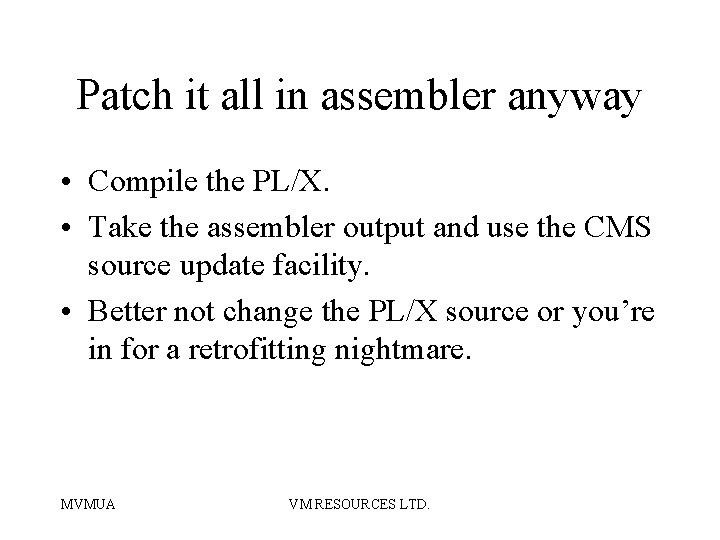 Patch it all in assembler anyway • Compile the PL/X. • Take the assembler