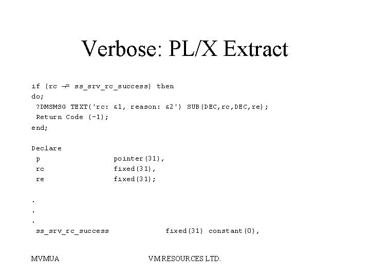 Verbose: PL/X Extract if (rc ¬= ss_srv_rc_success) then do; ? DMSMSG TEXT('rc: &1, reason: