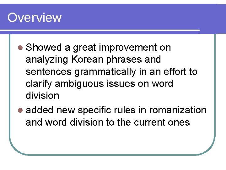 Overview l Showed a great improvement on analyzing Korean phrases and sentences grammatically in