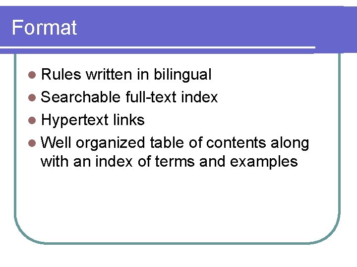 Format l Rules written in bilingual l Searchable full-text index l Hypertext links l