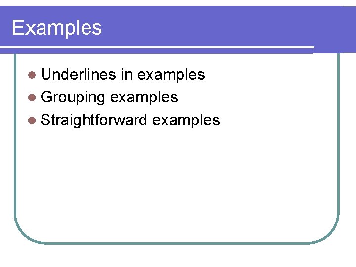 Examples l Underlines in examples l Grouping examples l Straightforward examples 