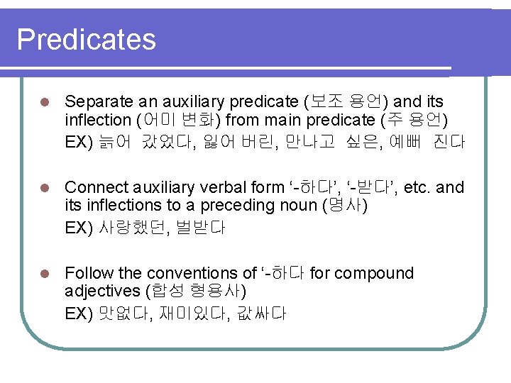 Predicates l Separate an auxiliary predicate (보조 용언) and its inflection (어미 변화) from