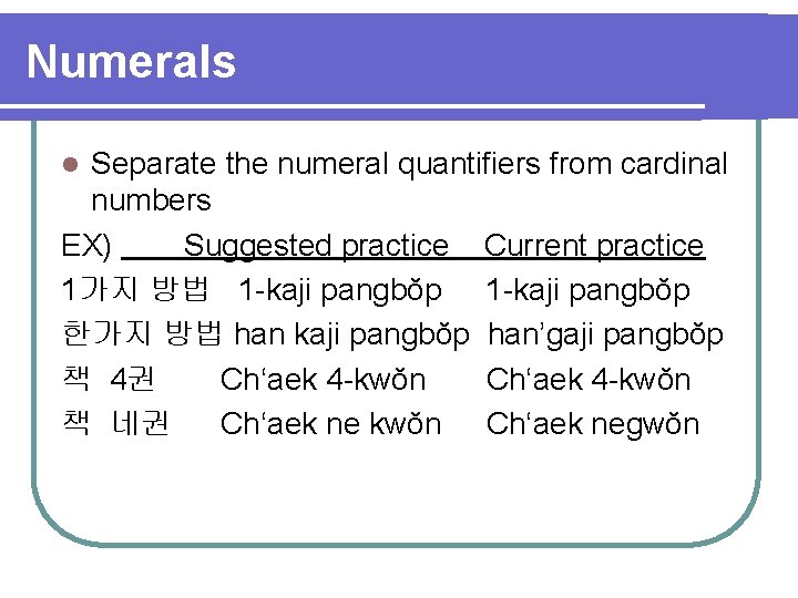 Numerals Separate the numeral quantifiers from cardinal numbers EX) Suggested practice Current practice 1가지