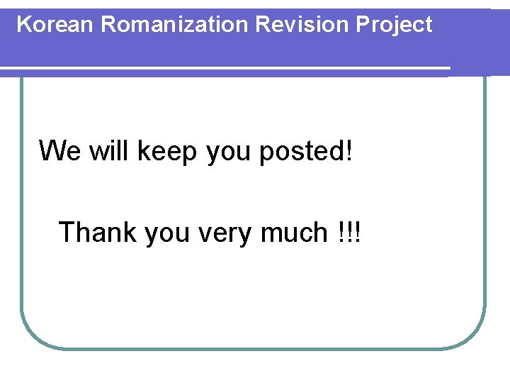 Korean Romanization Revision Project We will keep you posted! Thank you very much !!!