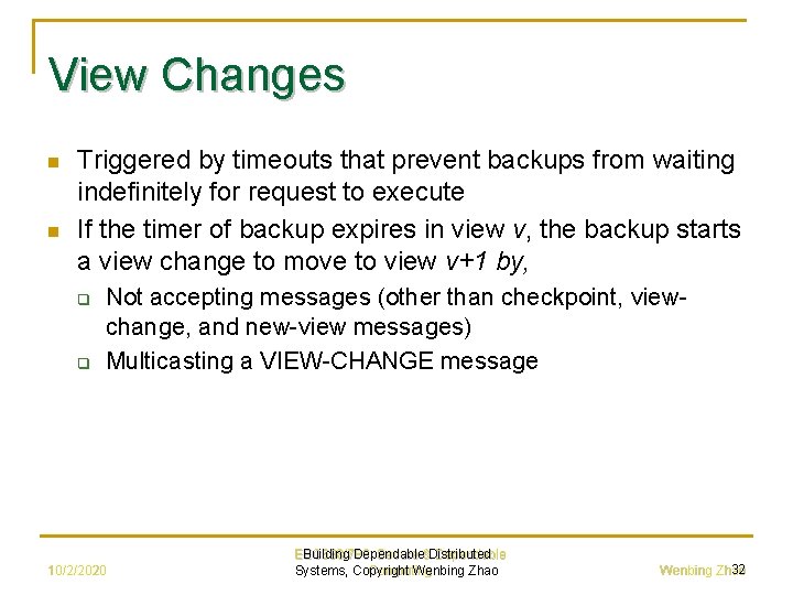 View Changes n n Triggered by timeouts that prevent backups from waiting indefinitely for