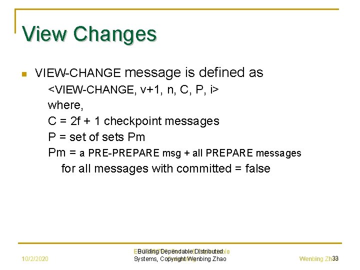 View Changes n VIEW-CHANGE message is defined as <VIEW-CHANGE, v+1, n, C, P, i>